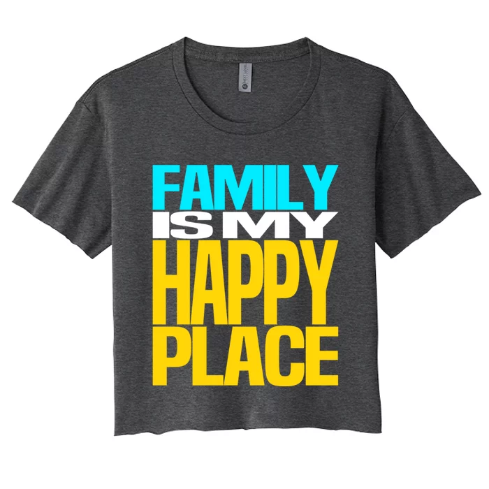 Family Is My Happy Place Mom Dad Cute Gift Women's Crop Top Tee