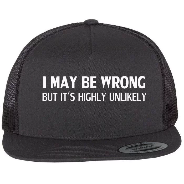 Funny I May Be Wrong But Its Highly Unlikely Flat Bill Trucker Hat