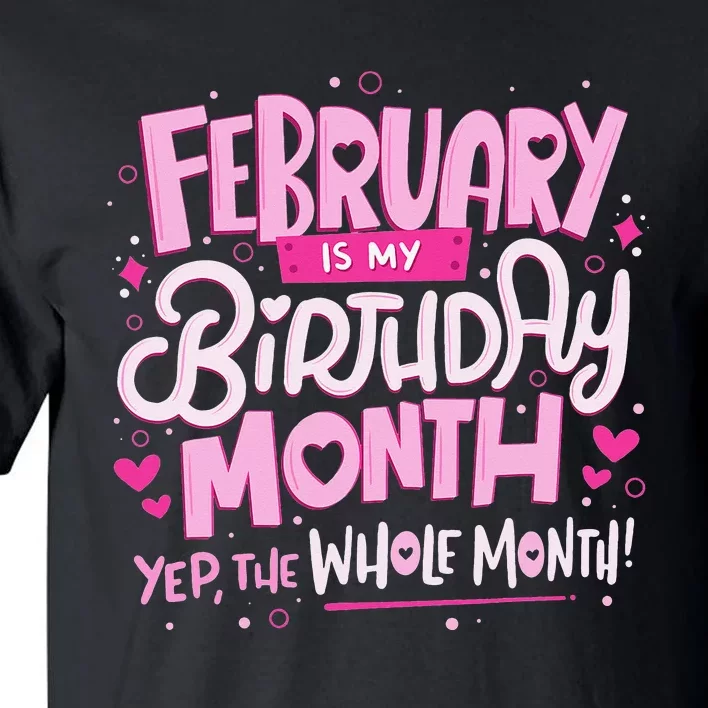 February Is My Birthday Month Yep The Whole Month Tall T-Shirt