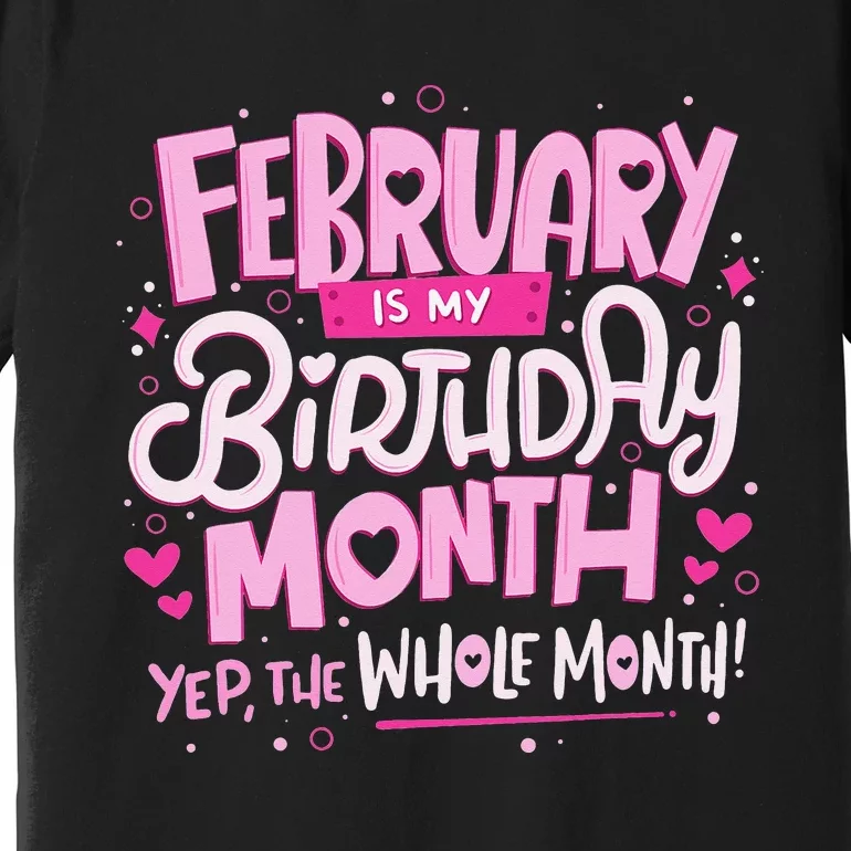 February Is My Birthday Month Yep The Whole Month Premium T-Shirt