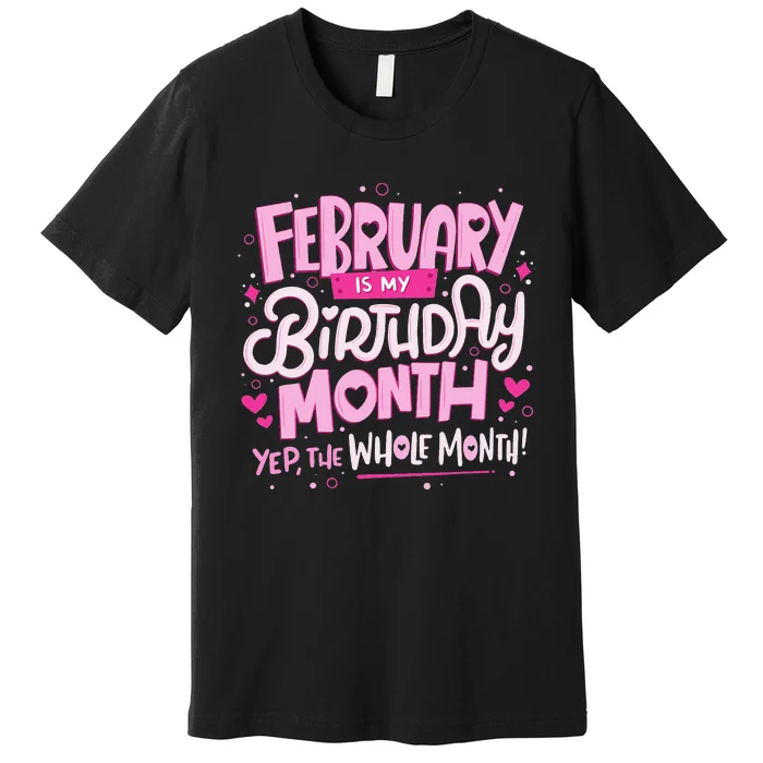 February Is My Birthday Month Yep The Whole Month Premium T-Shirt