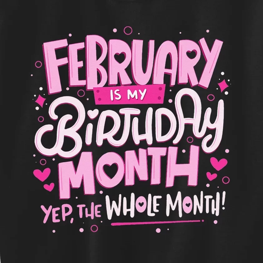 February Is My Birthday Month Yep The Whole Month Kids Sweatshirt