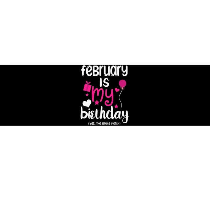 February Is My Birthday Month Yep The Whole Month Bumper Sticker