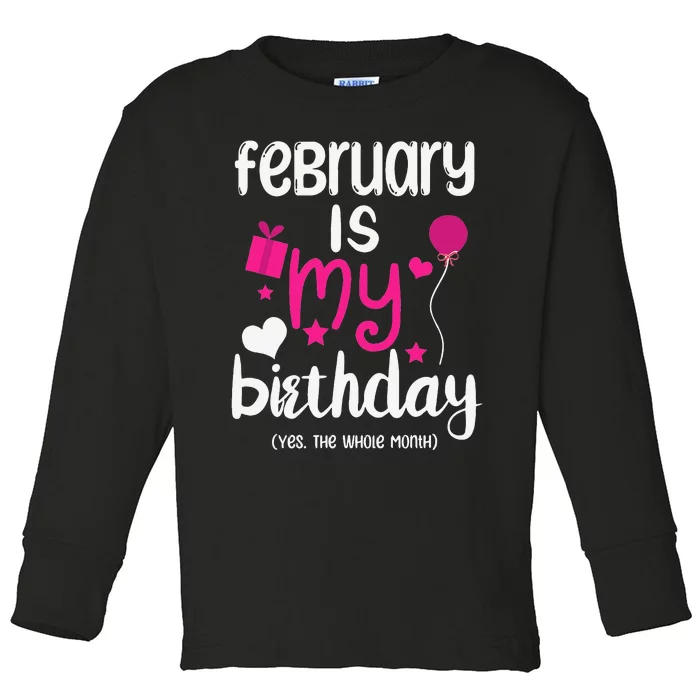 February Is My Birthday Month Yep The Whole Month Toddler Long Sleeve Shirt