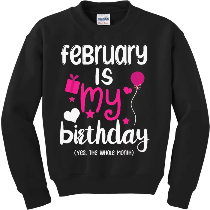 February Is My Birthday Month Yep The Whole Month Kids Sweatshirt