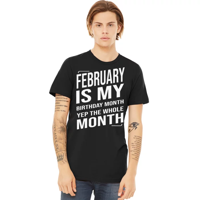 February Is My Birthday Month Yep The Whole Month Premium T-Shirt