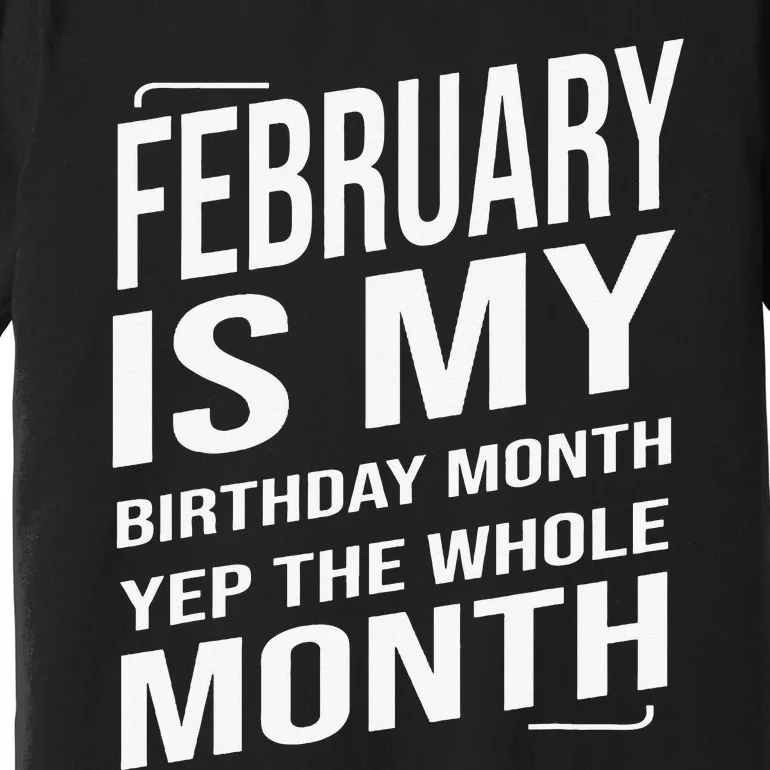 February Is My Birthday Month Yep The Whole Month Premium T-Shirt