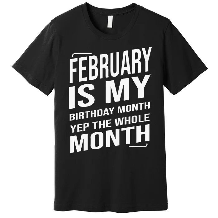 February Is My Birthday Month Yep The Whole Month Premium T-Shirt