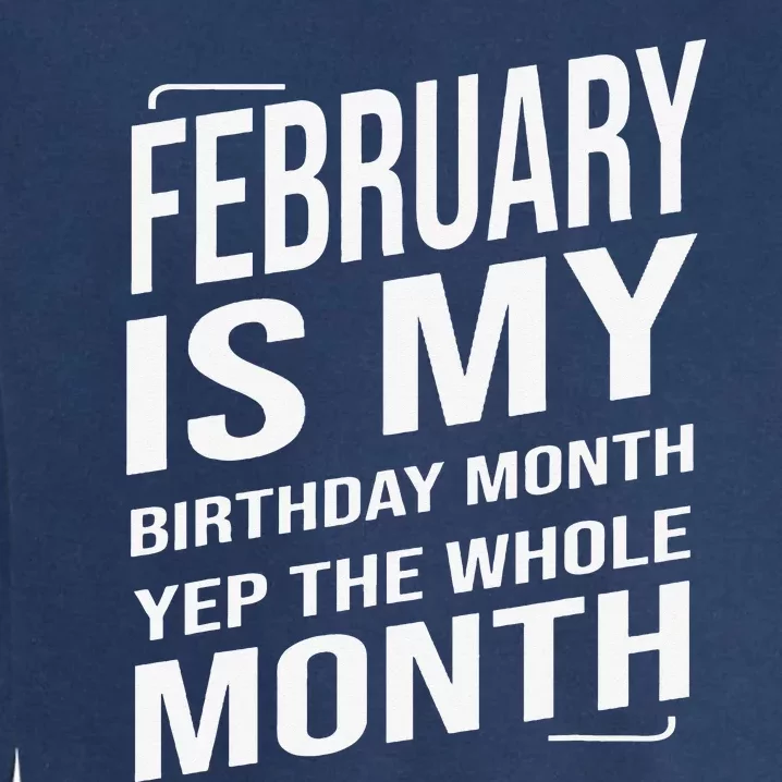 February Is My Birthday Month Yep The Whole Month Garment-Dyed Sweatshirt