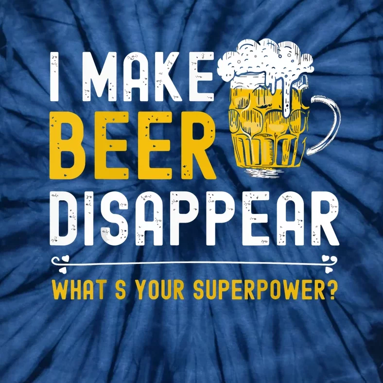 Funny I Make Beer Disappear What's Your Superpower Tie-Dye T-Shirt