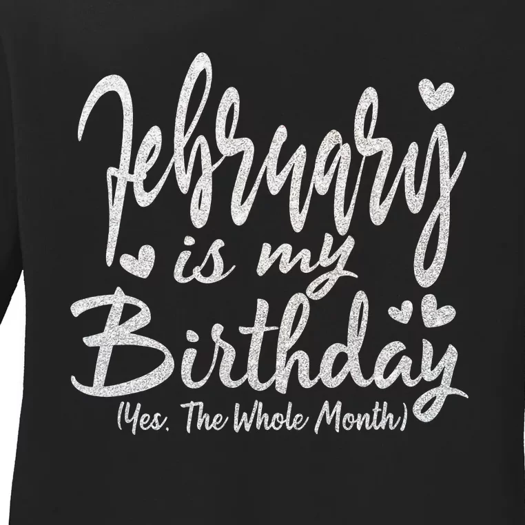 February Is My Birthday The Whole Month February Birthday Ladies Long Sleeve Shirt