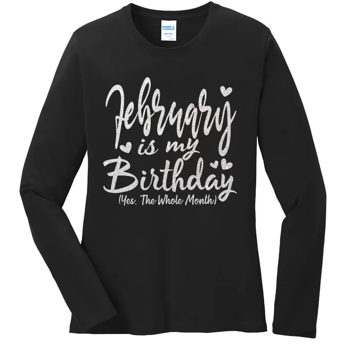 February Is My Birthday The Whole Month February Birthday Ladies Long Sleeve Shirt