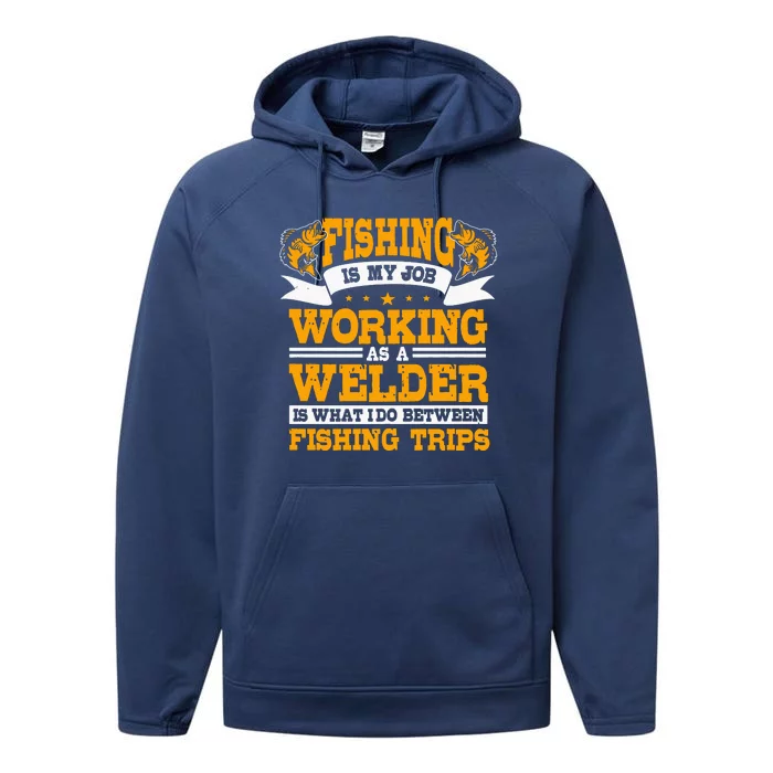 Fishing Is My Job Working As A Welder Between Fishing Trips Performance Fleece Hoodie