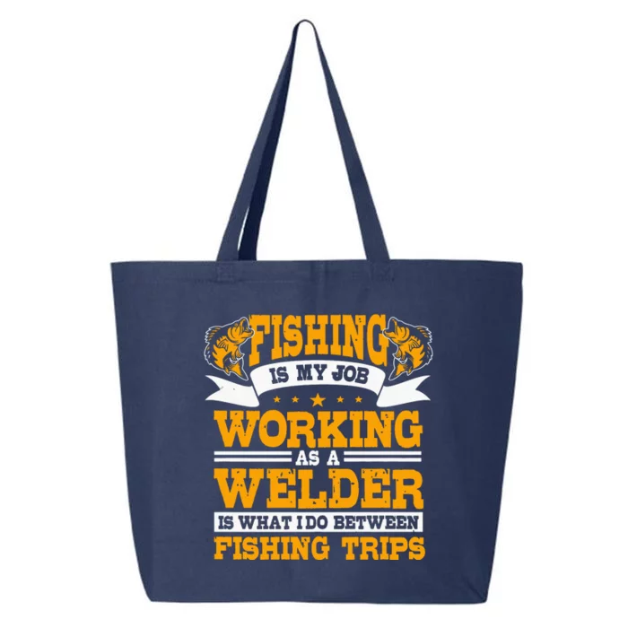 Fishing Is My Job Working As A Welder Between Fishing Trips 25L Jumbo Tote