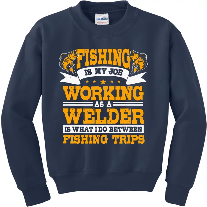 Fishing Is My Job Working As A Welder Between Fishing Trips Kids Sweatshirt