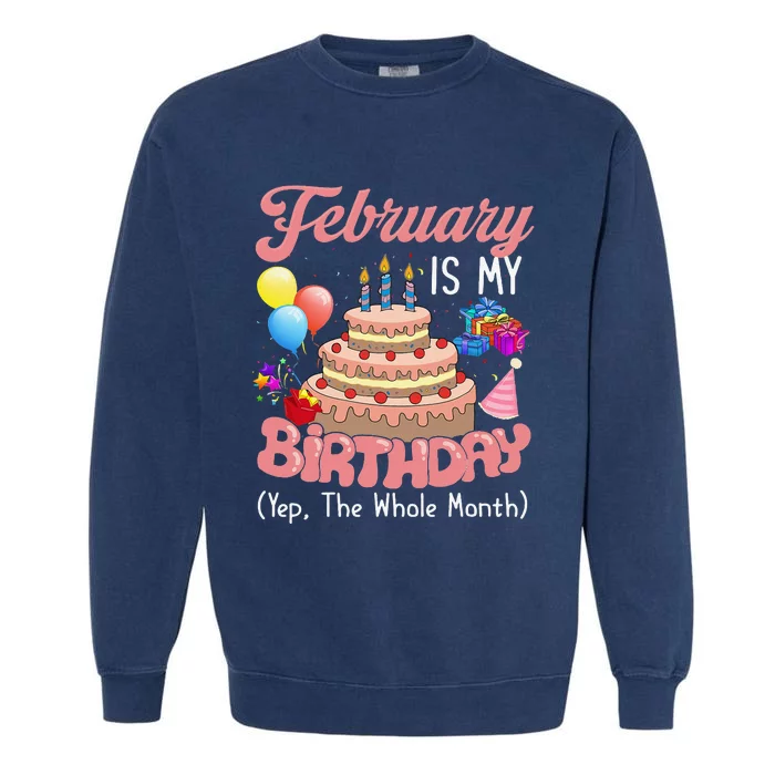 February Is My Birthday Yep The Whole Month Birthday Gift Garment-Dyed Sweatshirt