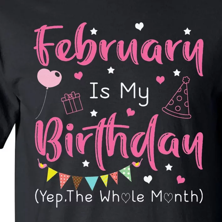 February Is My Birthday Yep The Whole Month Funny Tall T-Shirt