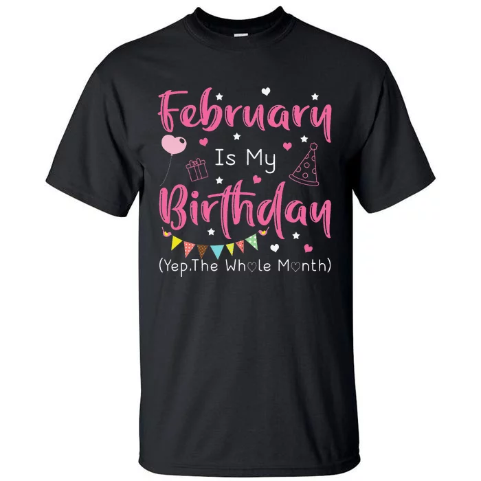 February Is My Birthday Yep The Whole Month Funny Tall T-Shirt