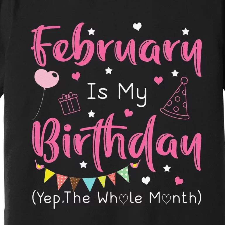 February Is My Birthday Yep The Whole Month Funny Premium T-Shirt