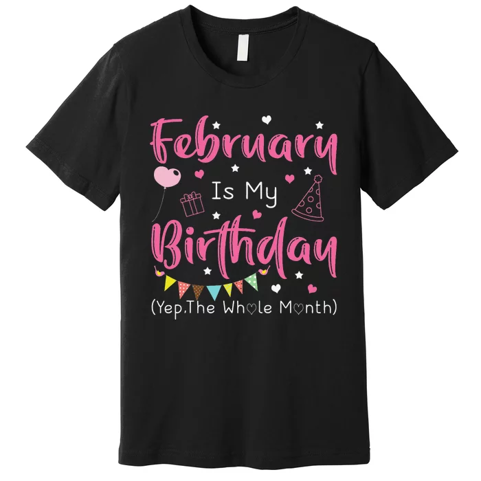 February Is My Birthday Yep The Whole Month Funny Premium T-Shirt