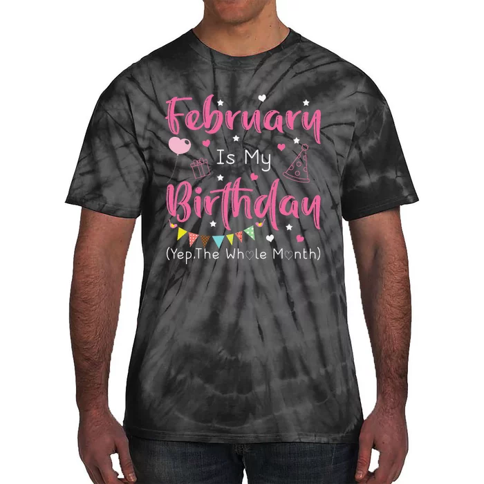 February Is My Birthday Yep The Whole Month Funny Tie-Dye T-Shirt