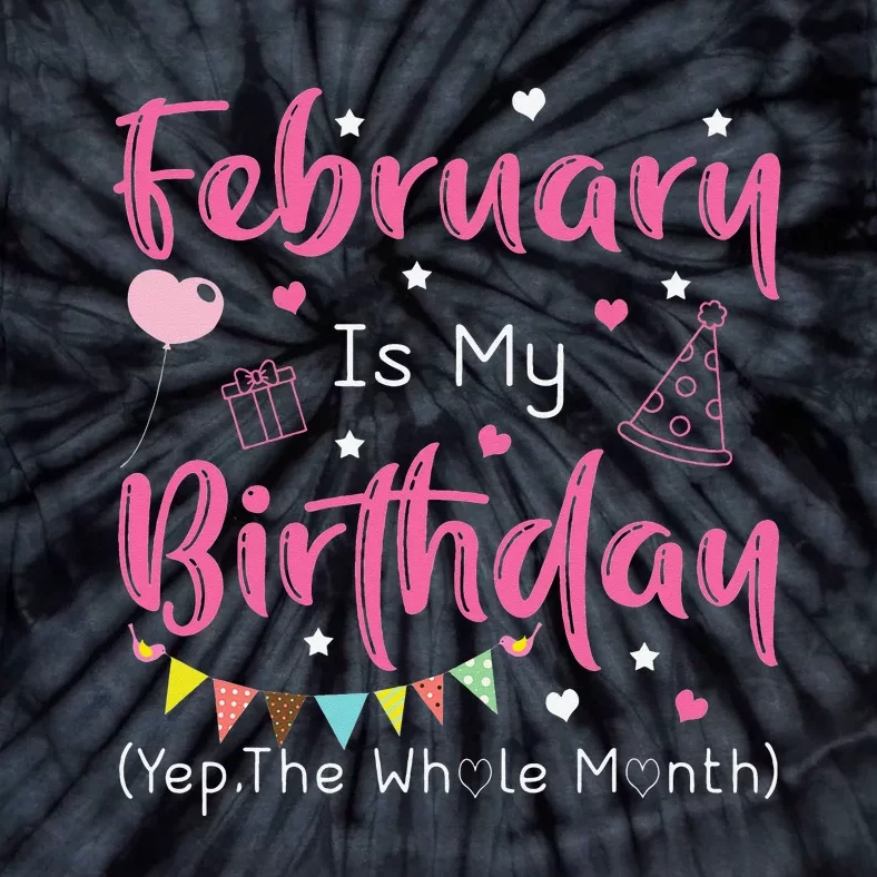 February Is My Birthday Yep The Whole Month Funny Tie-Dye T-Shirt