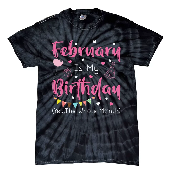 February Is My Birthday Yep The Whole Month Funny Tie-Dye T-Shirt