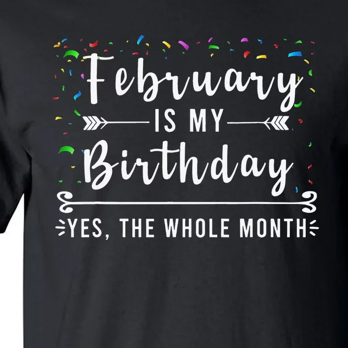 February Is My Birthday Yes The Whole Month Funny Birthday Tall T-Shirt