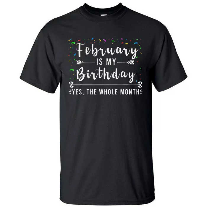 February Is My Birthday Yes The Whole Month Funny Birthday Tall T-Shirt