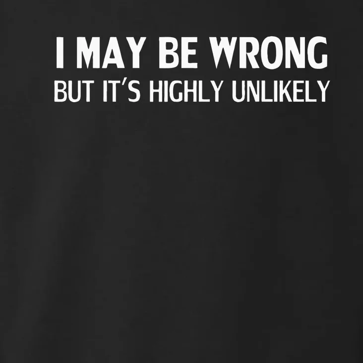 Funny I May Be Wrong But Its Highly Unlikely Toddler Hoodie