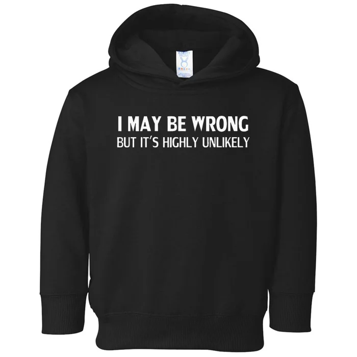 Funny I May Be Wrong But Its Highly Unlikely Toddler Hoodie