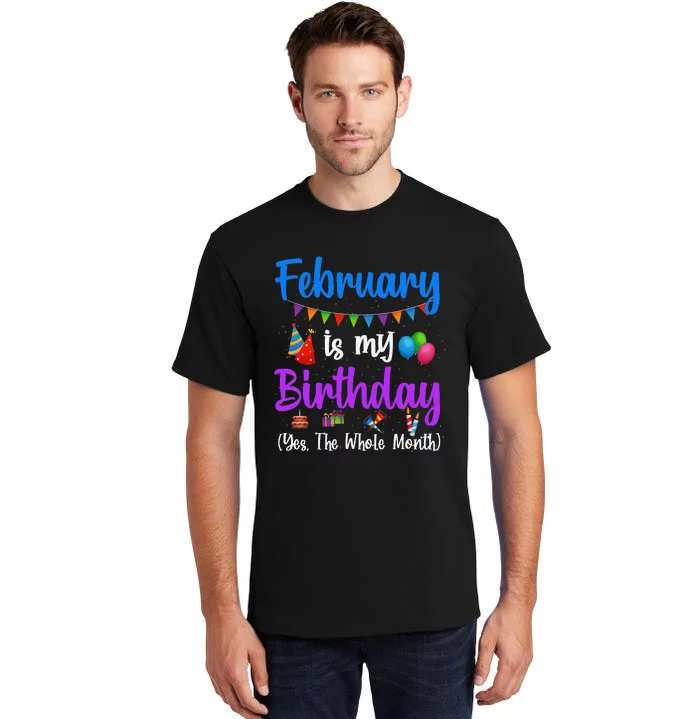 February Is My Birthday Yes The Whole Month Wo Tall T-Shirt