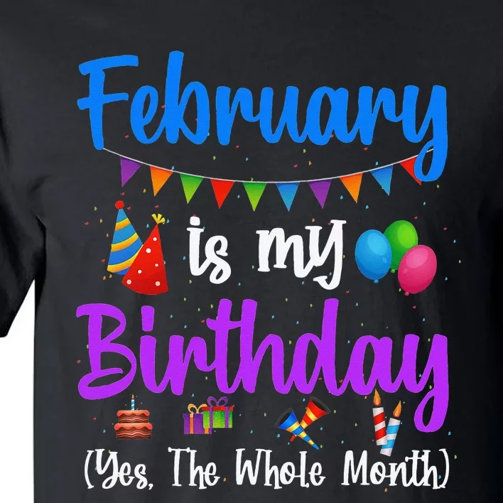 February Is My Birthday Yes The Whole Month Wo Tall T-Shirt