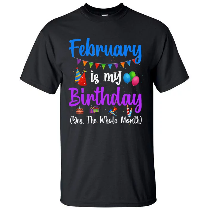 February Is My Birthday Yes The Whole Month Wo Tall T-Shirt