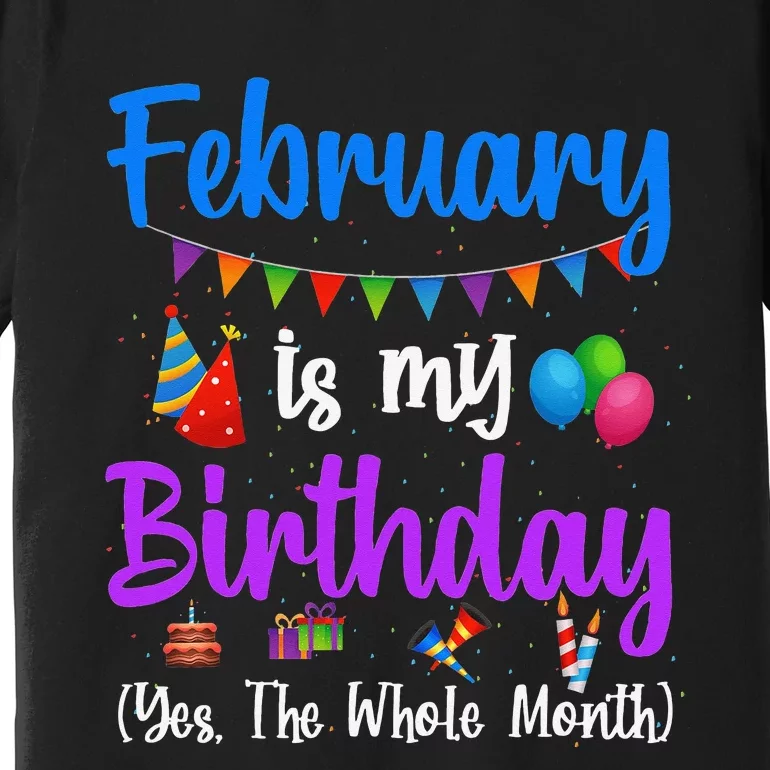 February Is My Birthday Yes The Whole Month Wo Premium T-Shirt