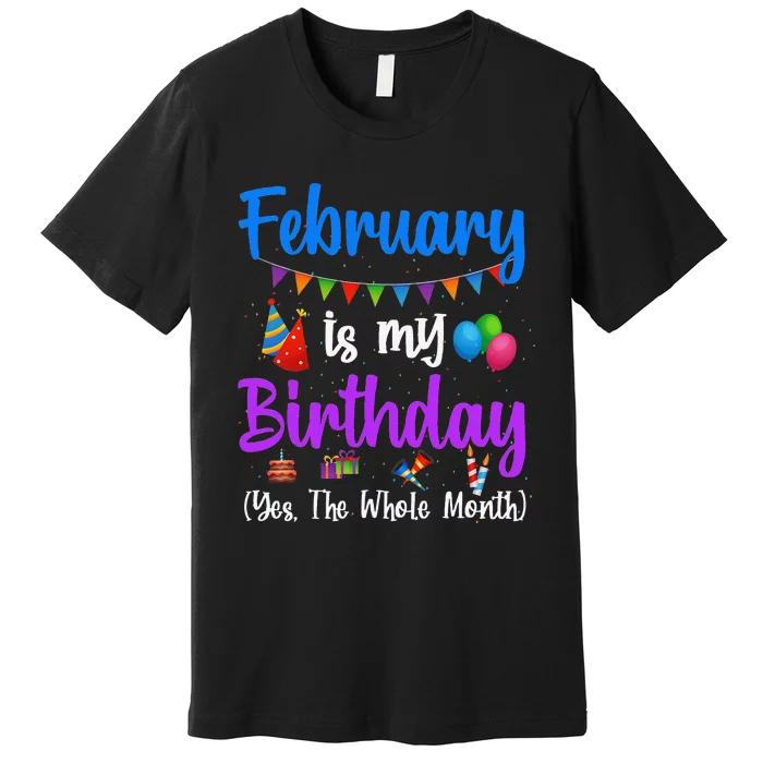 February Is My Birthday Yes The Whole Month Wo Premium T-Shirt