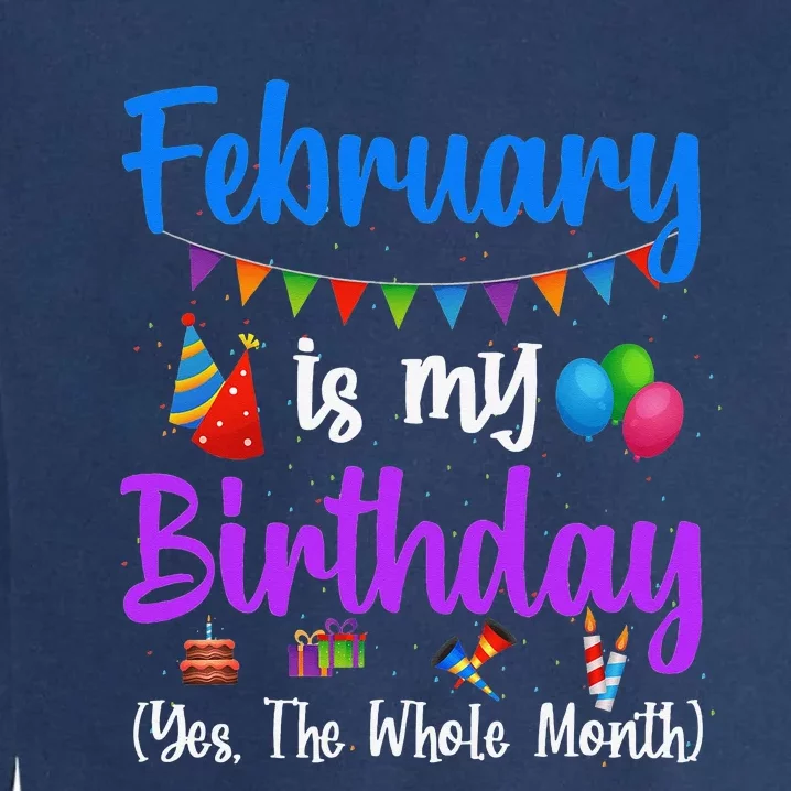 February Is My Birthday Yes The Whole Month Wo Garment-Dyed Sweatshirt