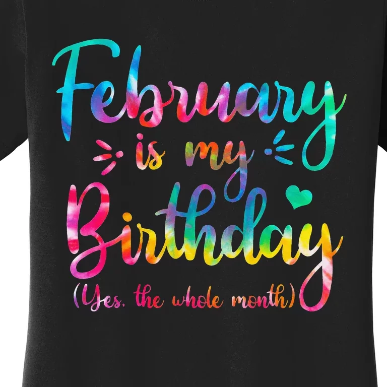 February Is My Birthday Yes The Whole Month Tie Dye Birthday Women's T-Shirt