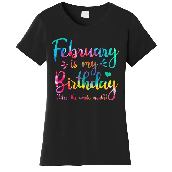 February Is My Birthday Yes The Whole Month Tie Dye Birthday Women's T-Shirt