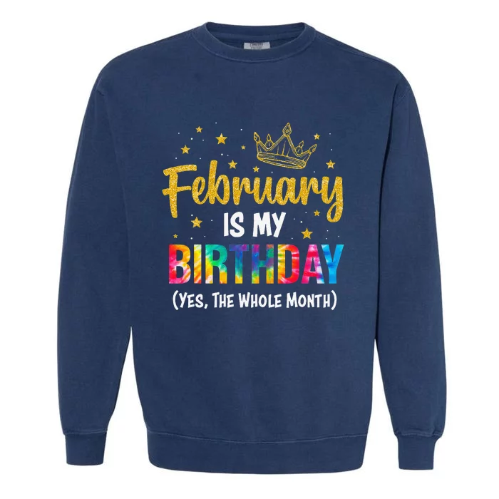 February Is My Birthday Yes The Whole Month Tie Dye Gifts Garment-Dyed Sweatshirt