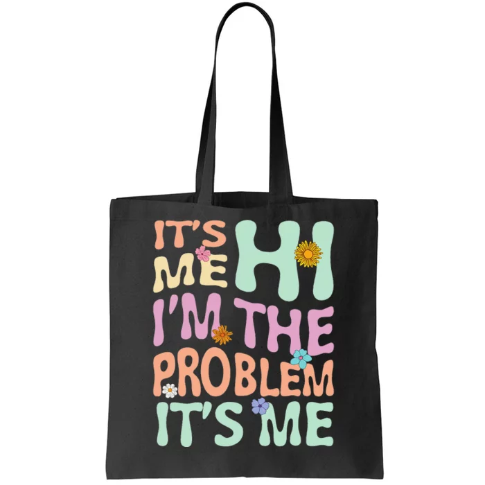 Flowers It's Me Hi I'm The Problem It's Me Happy Our Day You Tote Bag