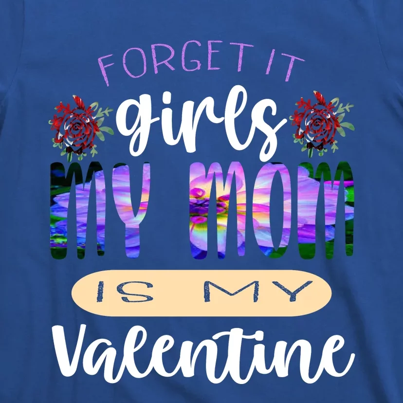 Forget It My Mom Is My Valentine T-Shirt