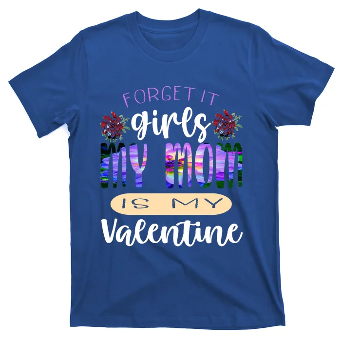 Forget It My Mom Is My Valentine T-Shirt