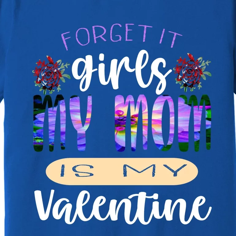 Forget It My Mom Is My Valentine Premium T-Shirt