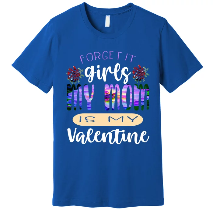 Forget It My Mom Is My Valentine Premium T-Shirt