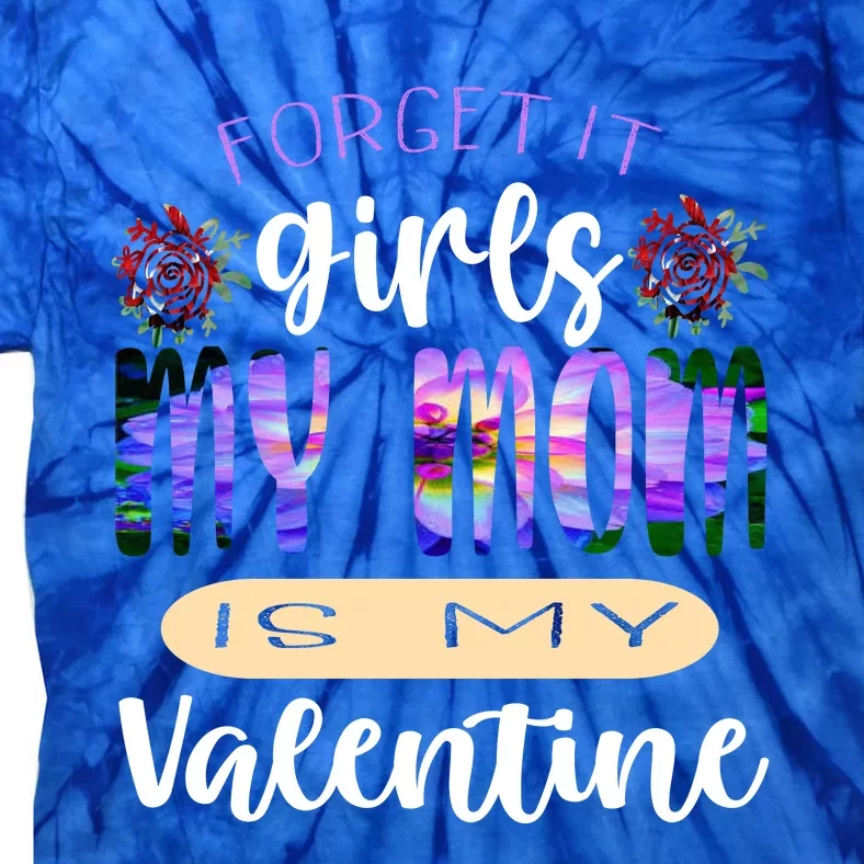 Forget It My Mom Is My Valentine Tie-Dye T-Shirt