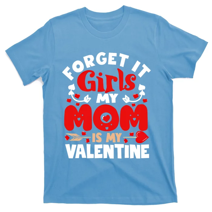 Forget It Mom Is My Valentine Funny Gift Gift T-Shirt