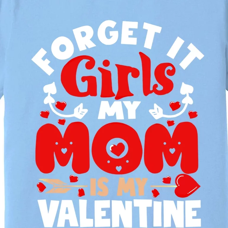 Forget It Mom Is My Valentine Funny Gift Gift Premium T-Shirt