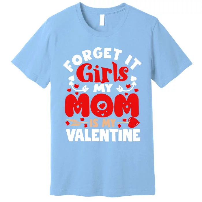 Forget It Mom Is My Valentine Funny Gift Gift Premium T-Shirt