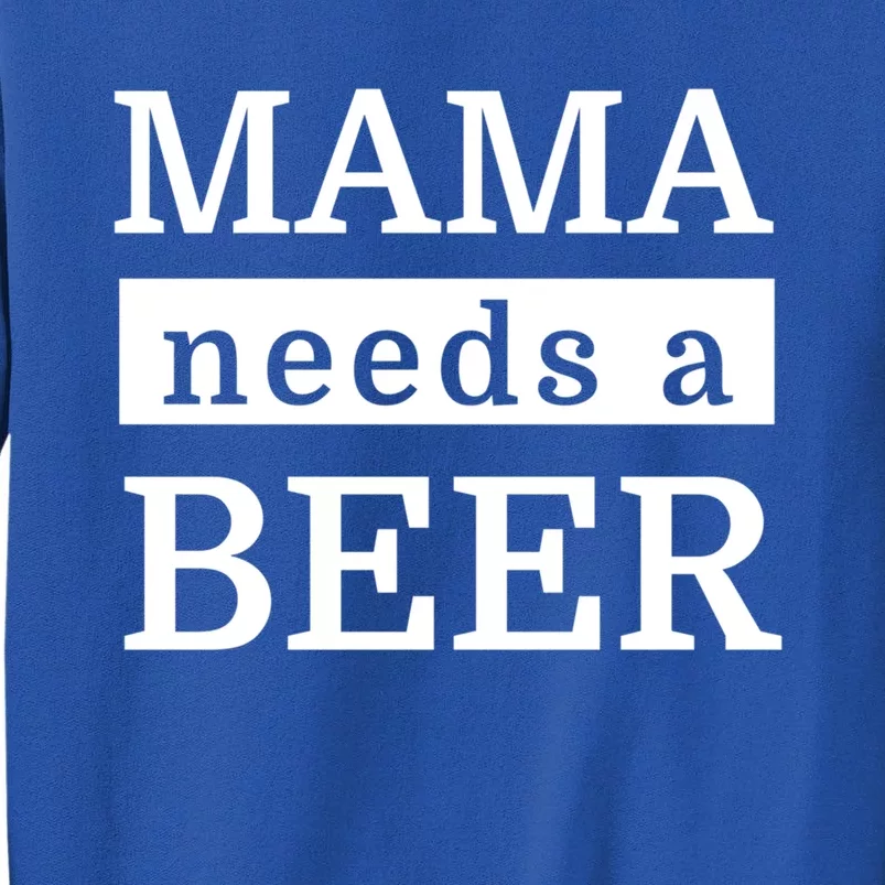 Funny Ing Mom Gift Mama Needs A Beer Gift Tall Sweatshirt